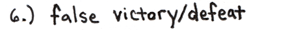6.) False Victory/Defeat