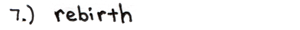 7.) Rebirth